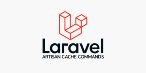 Laravel Cache / Artisan Cache Commands – What you Need to Know